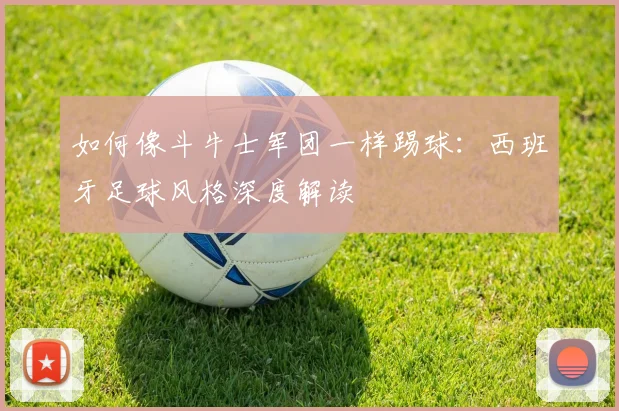 如何像斗牛士军团一样踢球:西班牙足球风格深度解读