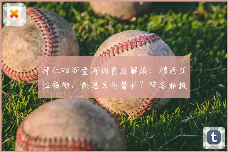 拜仁vs海登海姆首发解读：穆西亚拉领衔，凯恩为何替补？阵容轮换解析