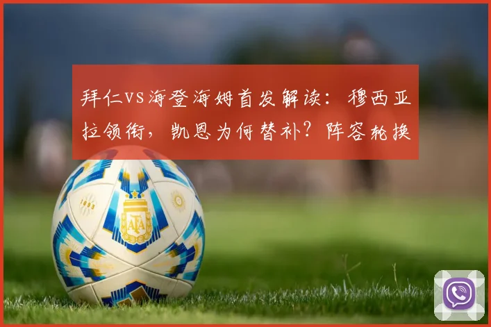 拜仁vs海登海姆首发解读:穆西亚拉领衔,凯恩为何替补?阵容轮换解析